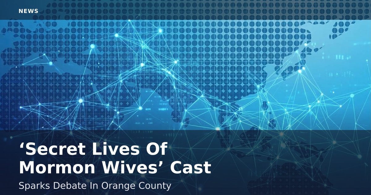 ‘Secret Lives Of Mormon Wives’ Cast Sparks Debate In Orange County