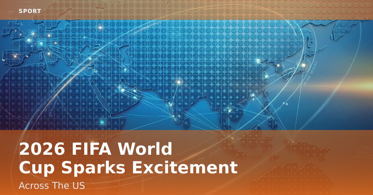 2026 FIFA World Cup Sparks Excitement Across The US