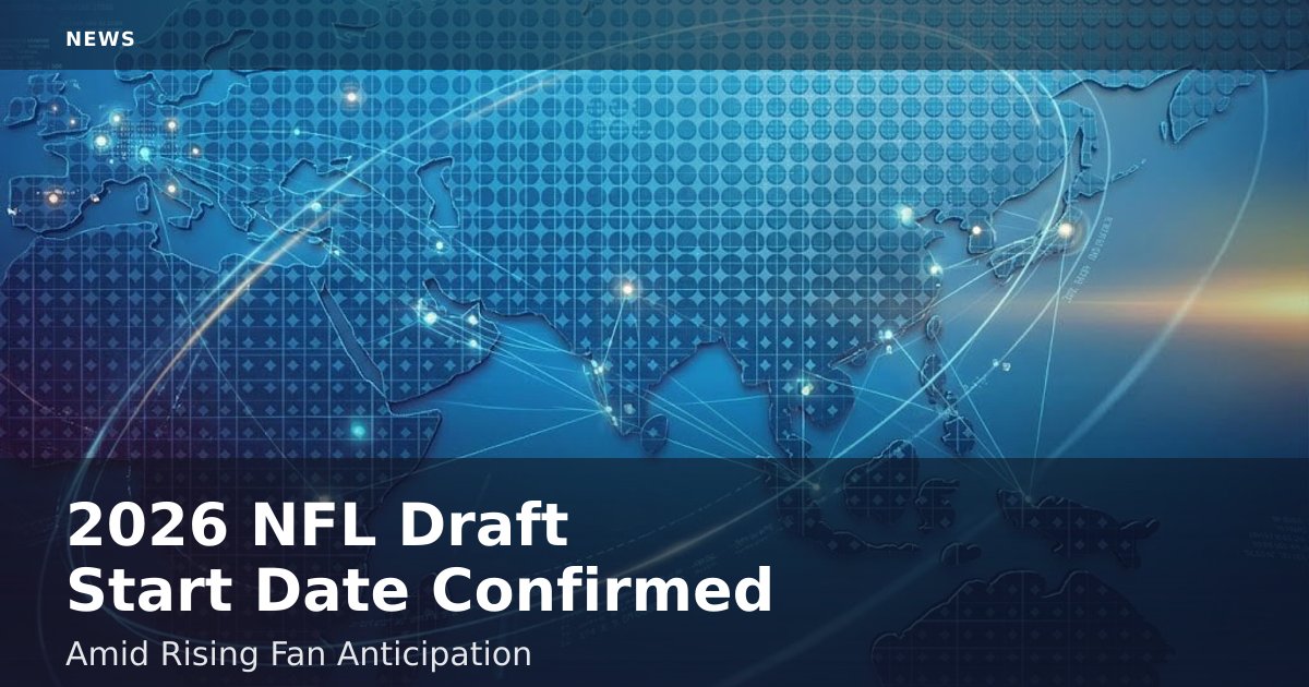 2026 NFL Draft Start Date Confirmed Amid Rising Fan Anticipation