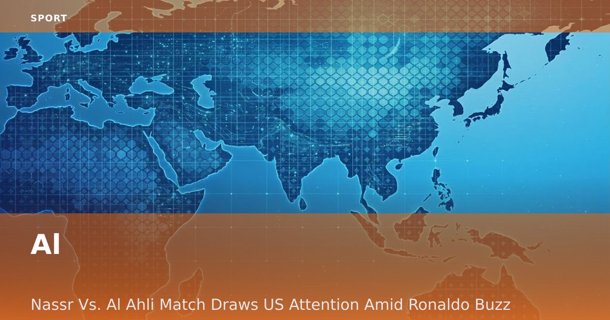 Al-Nassr Vs. Al-Ahli Match Draws US Attention Amid Ronaldo Buzz
