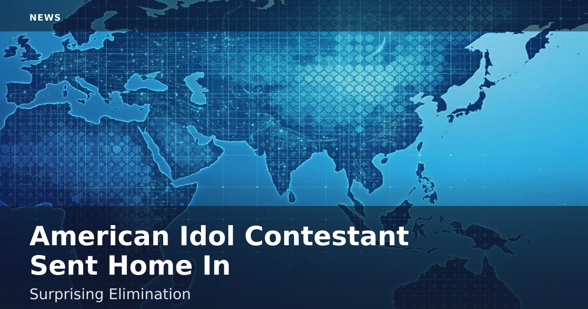 American Idol Contestant Sent Home In Surprising Elimination