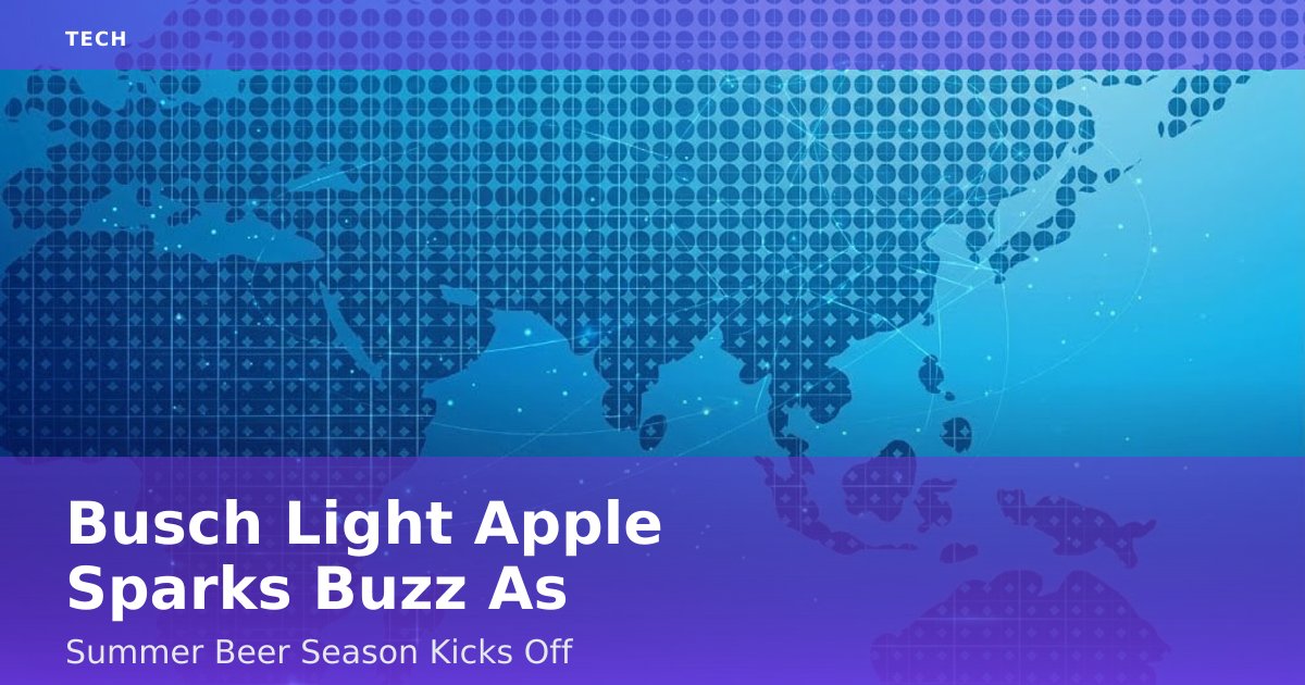 Busch Light Apple Sparks Buzz As Summer Beer Season Kicks Off