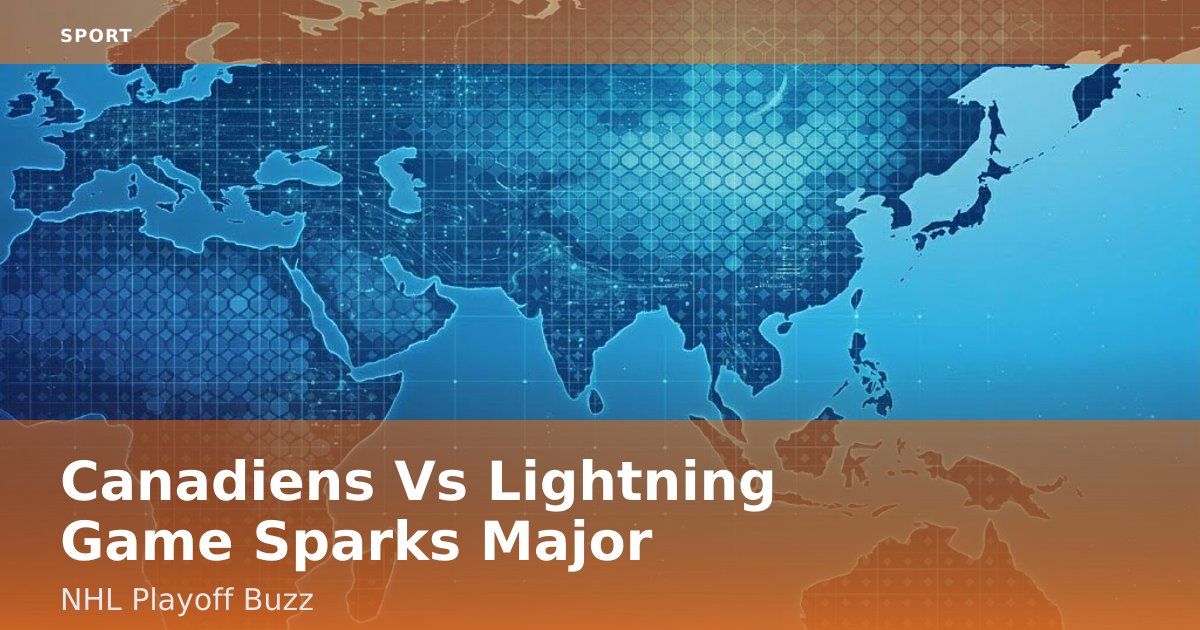 Canadiens Vs Lightning Game Sparks Major NHL Playoff Buzz