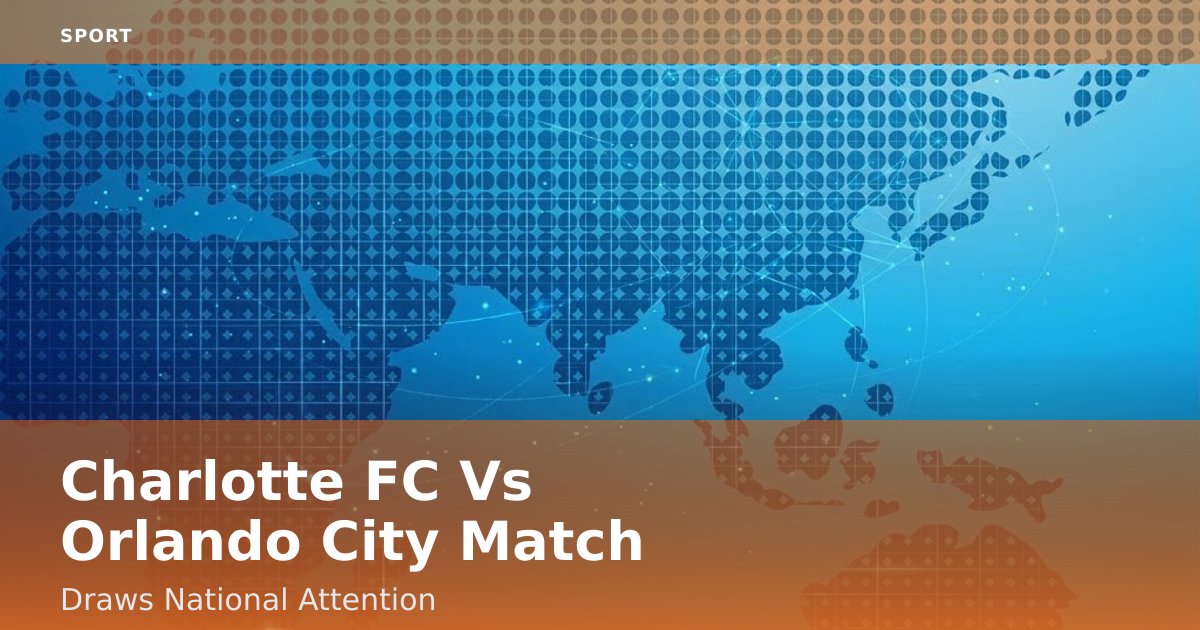 Charlotte FC Vs Orlando City Match Draws National Attention