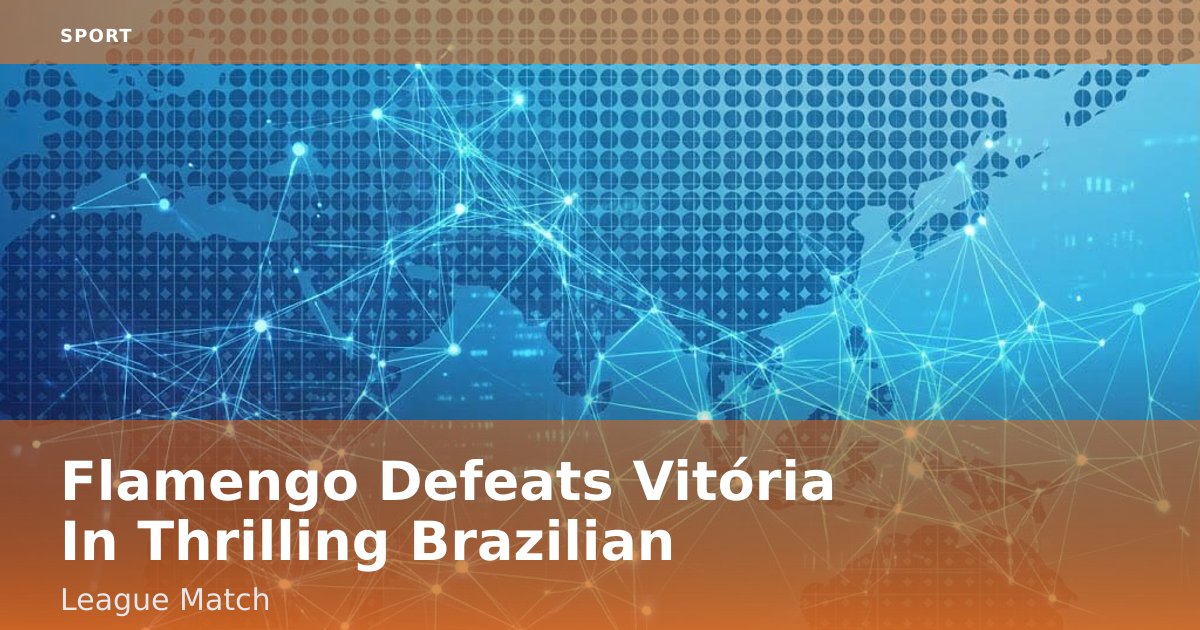 Flamengo Defeats Vitória In Thrilling Brazilian League Match