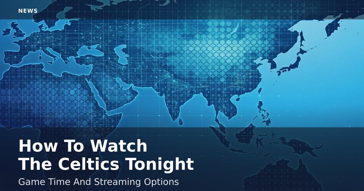 How To Watch The Celtics Tonight: Game Time And Streaming Options