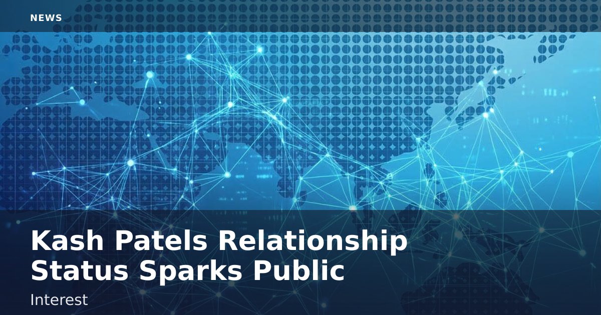 Kash Patel's Relationship Status Sparks Public Interest