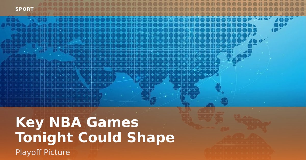 Key NBA Games Tonight Could Shape Playoff Picture