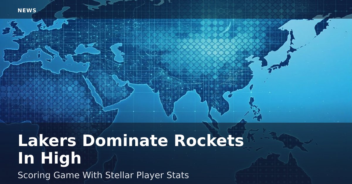 Lakers Dominate Rockets In High-Scoring Game With Stellar Player Stats