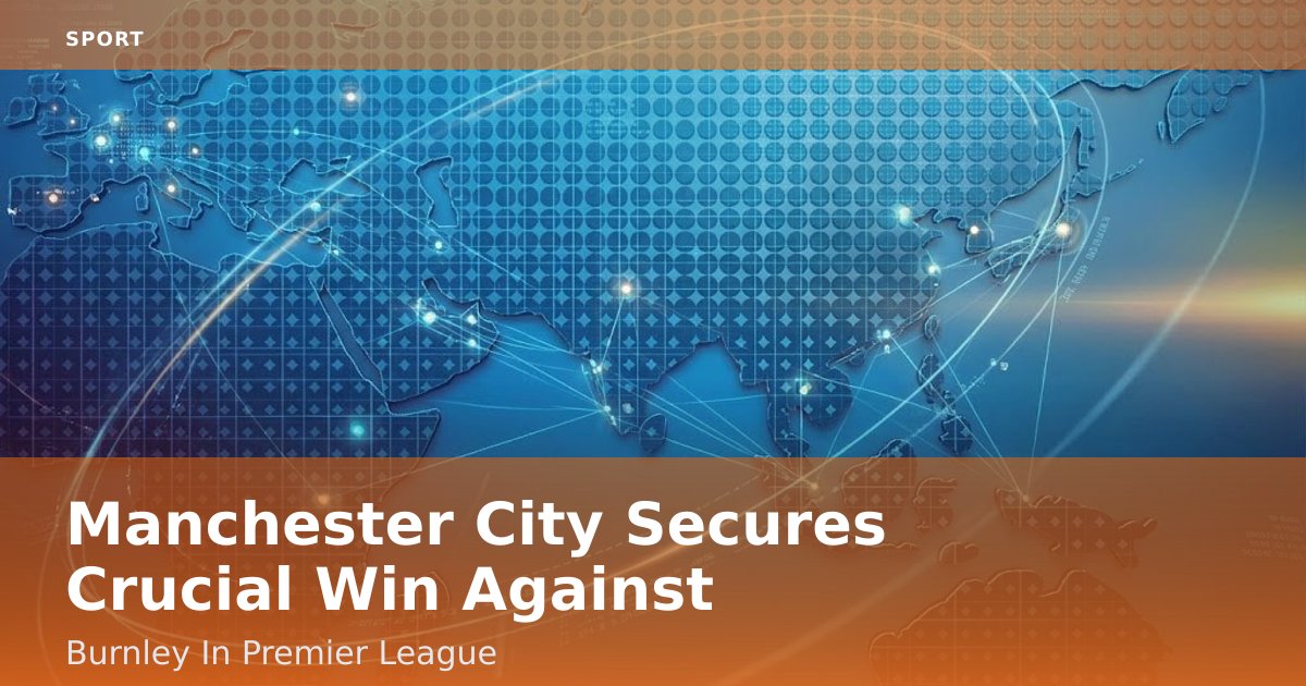 Manchester City Secures Crucial Win Against Burnley In Premier League