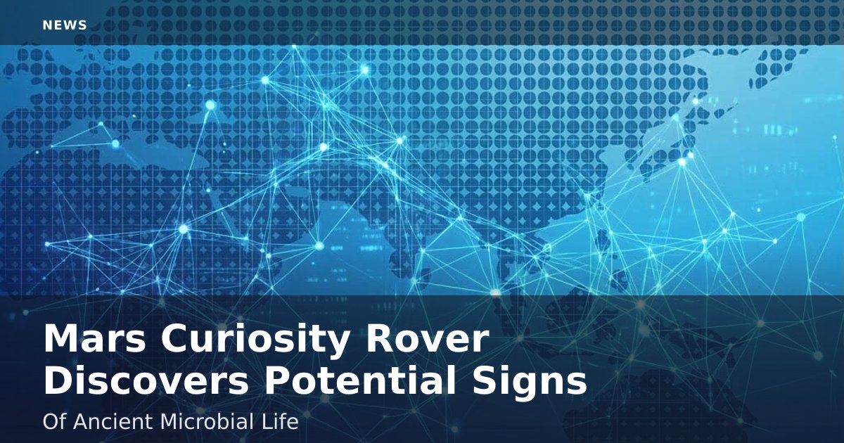 Mars Curiosity Rover Discovers Potential Signs Of Ancient Microbial Life