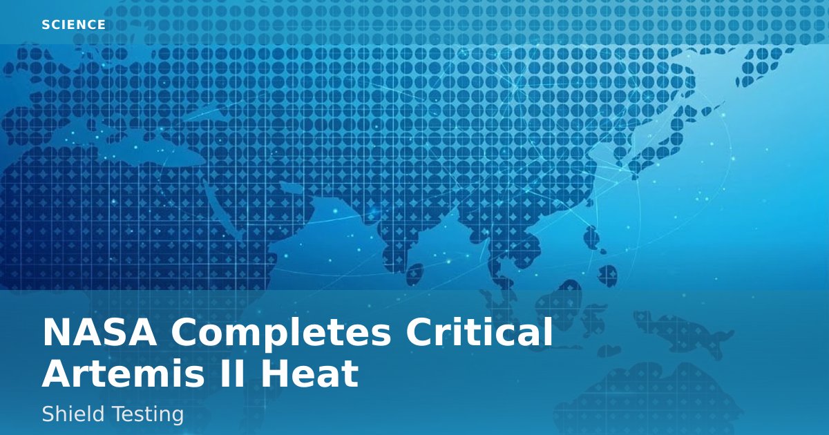 NASA Completes Critical Artemis II Heat Shield Testing
