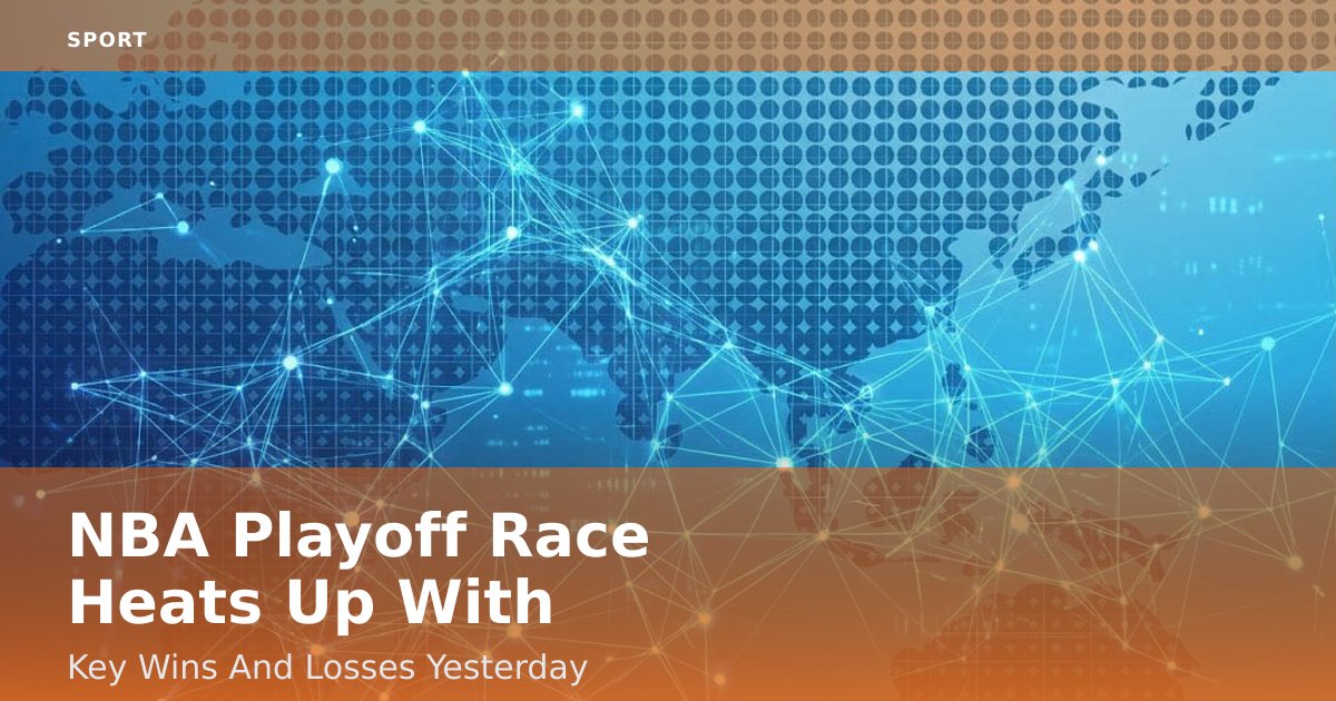 NBA Playoff Race Heats Up With Key Wins And Losses Yesterday