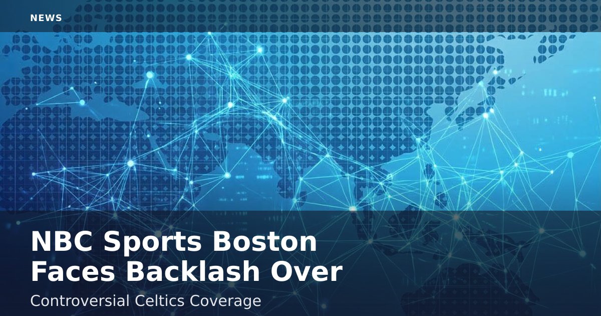 NBC Sports Boston Faces Backlash Over Controversial Celtics Coverage