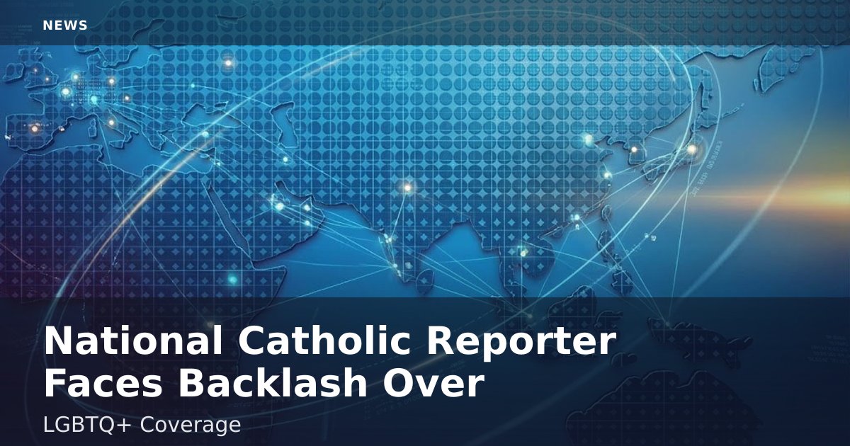 National Catholic Reporter Faces Backlash Over LGBTQ+ Coverage