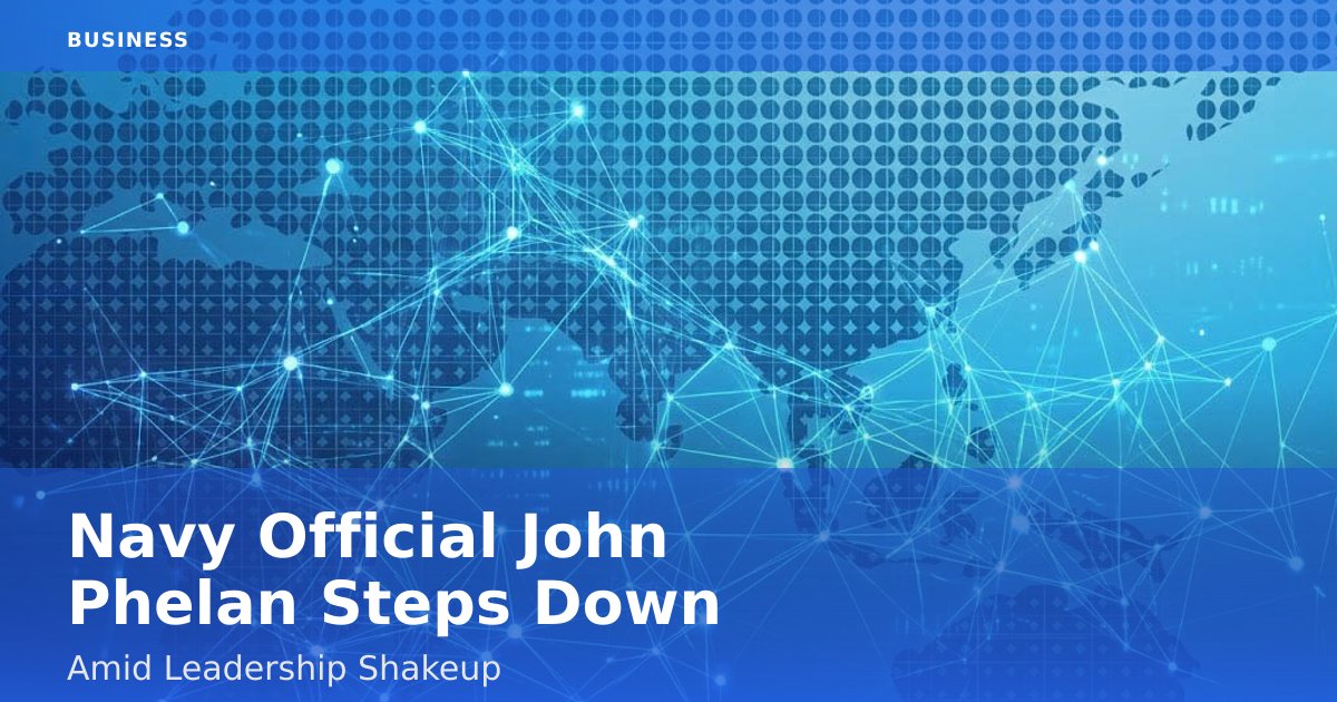 Navy Official John Phelan Steps Down Amid Leadership Shakeup