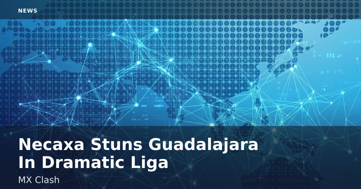 Necaxa Stuns Guadalajara In Dramatic Liga MX Clash