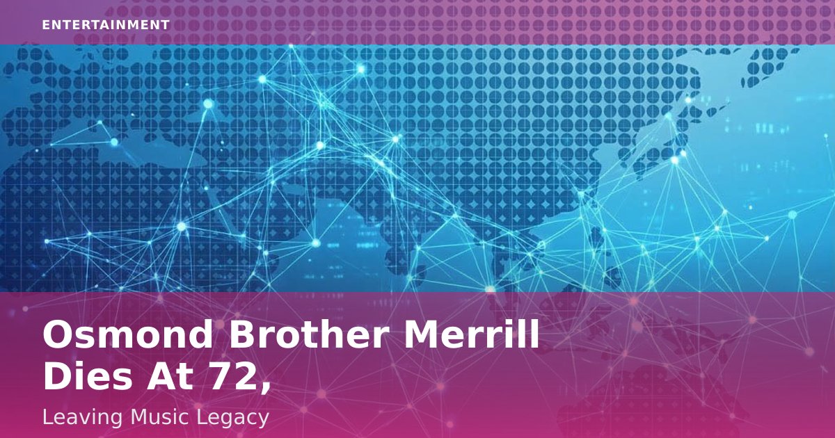 Osmond Brother Merrill Dies At 72, Leaving Music Legacy