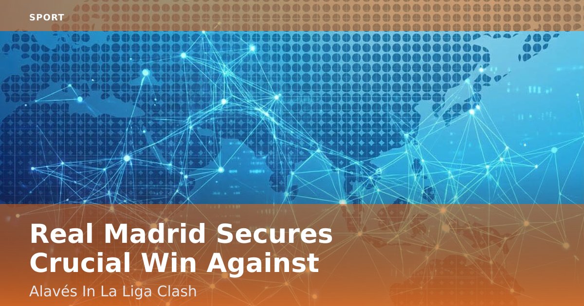 Real Madrid Secures Crucial Win Against Alavés In La Liga Clash