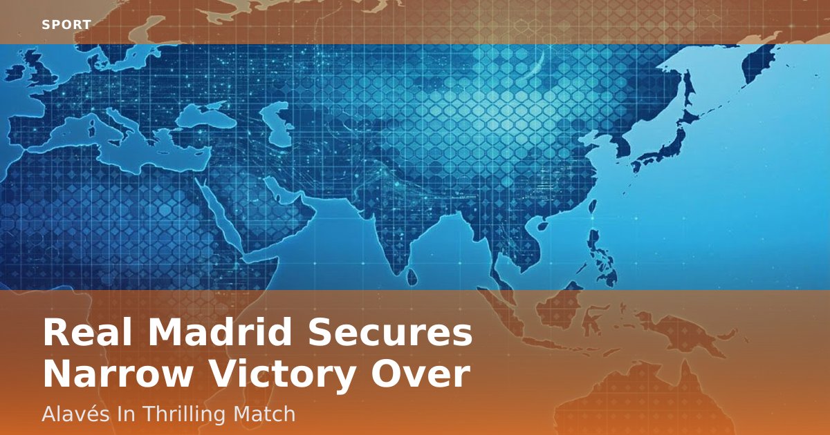 Real Madrid Secures Narrow Victory Over Alavés In Thrilling Match