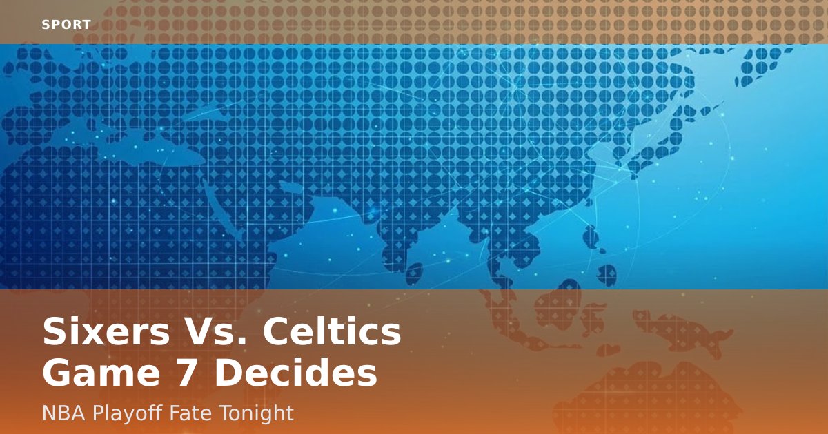 Sixers Vs. Celtics Game 7 Decides NBA Playoff Fate Tonight