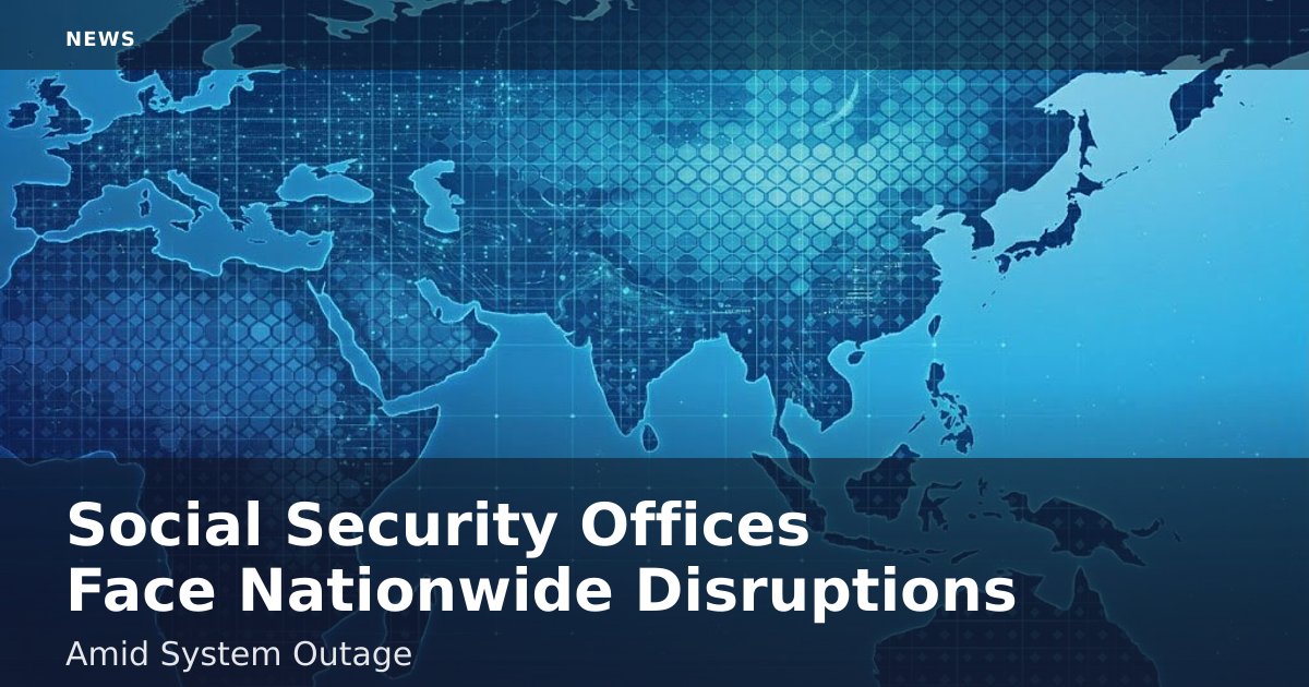 Social Security Offices Face Nationwide Disruptions Amid System Outage