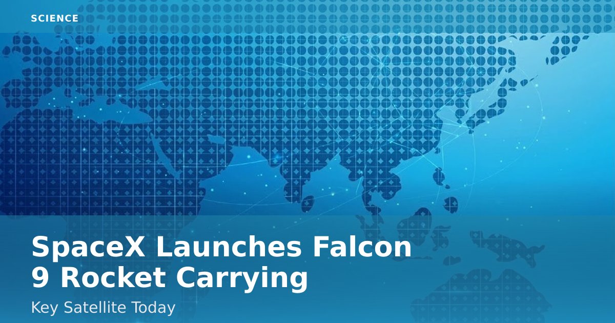 SpaceX Launches Falcon 9 Rocket Carrying Key Satellite Today