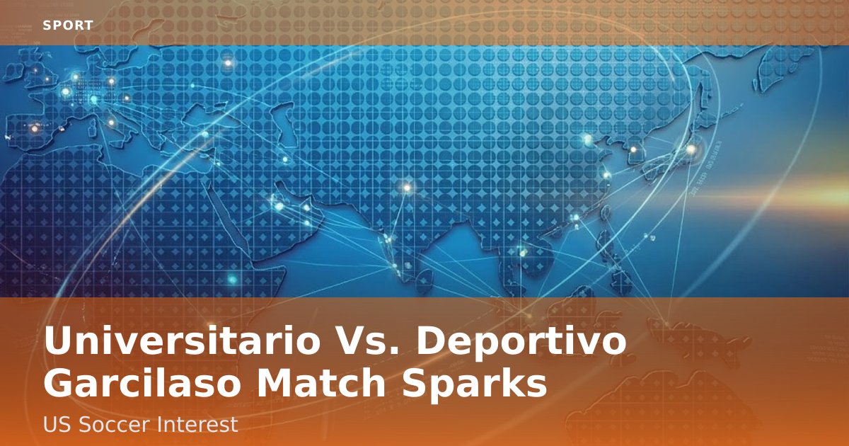 Universitario Vs. Deportivo Garcilaso Match Sparks US Soccer Interest