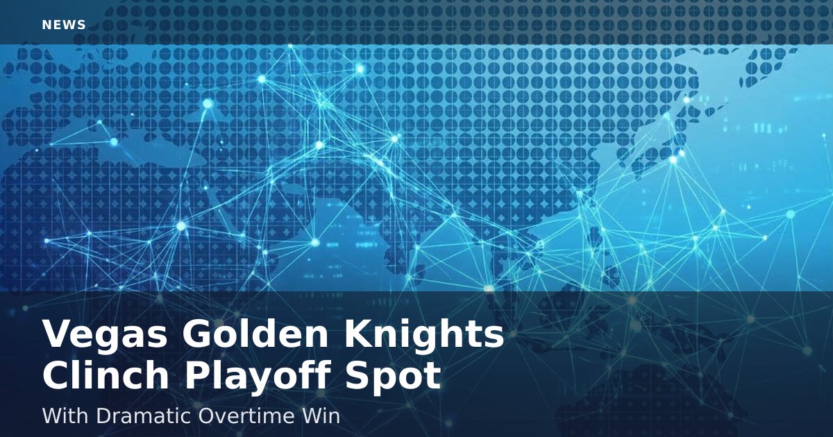 Vegas Golden Knights Clinch Playoff Spot With Dramatic Overtime Win