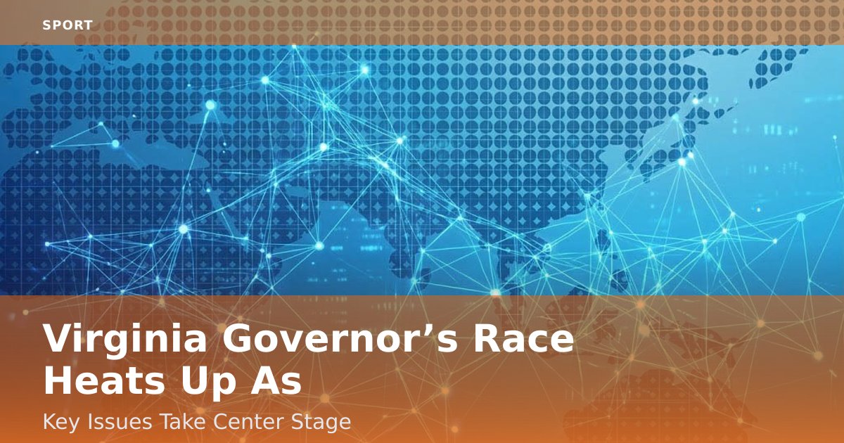 Virginia Governor’s Race Heats Up As Key Issues Take Center Stage