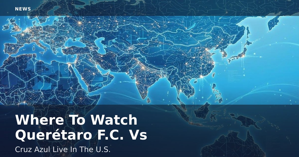 Where To Watch Querétaro F.C. Vs Cruz Azul Live In The U.S.