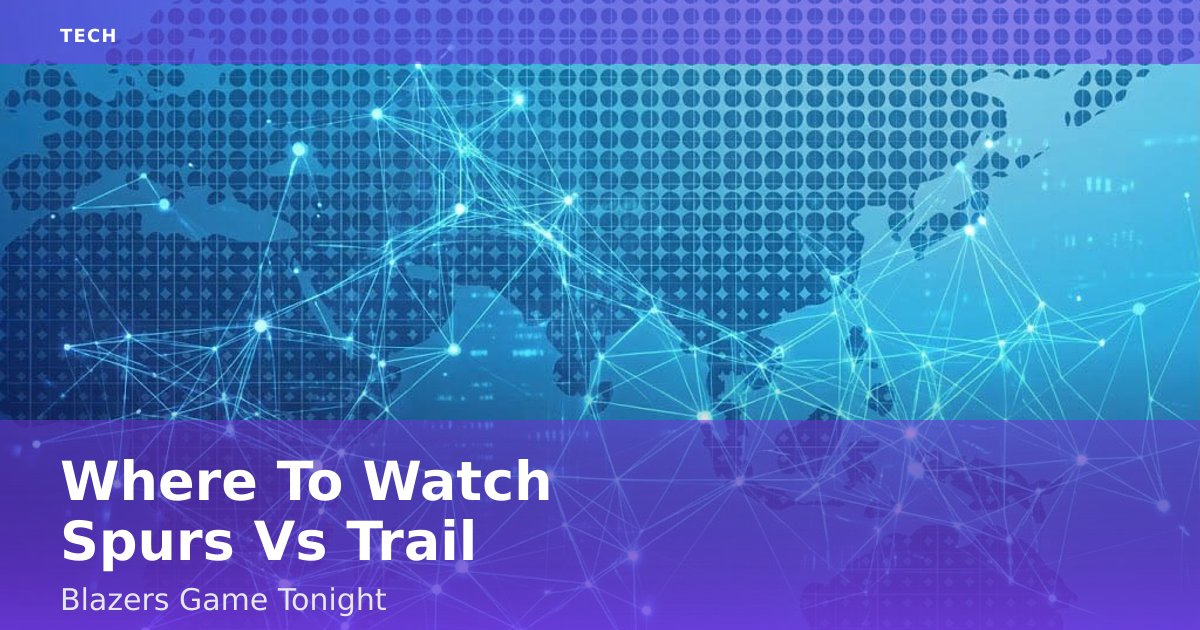 Where To Watch Spurs Vs Trail Blazers Game Tonight