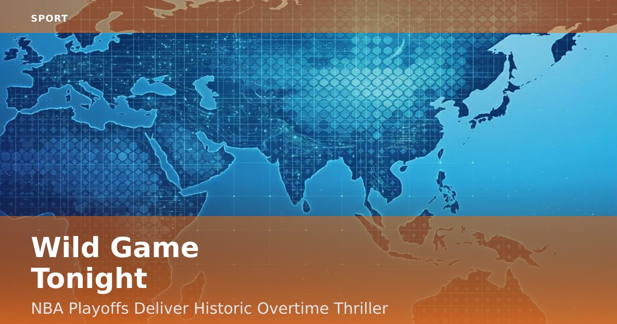 Wild Game Tonight: NBA Playoffs Deliver Historic Overtime Thriller