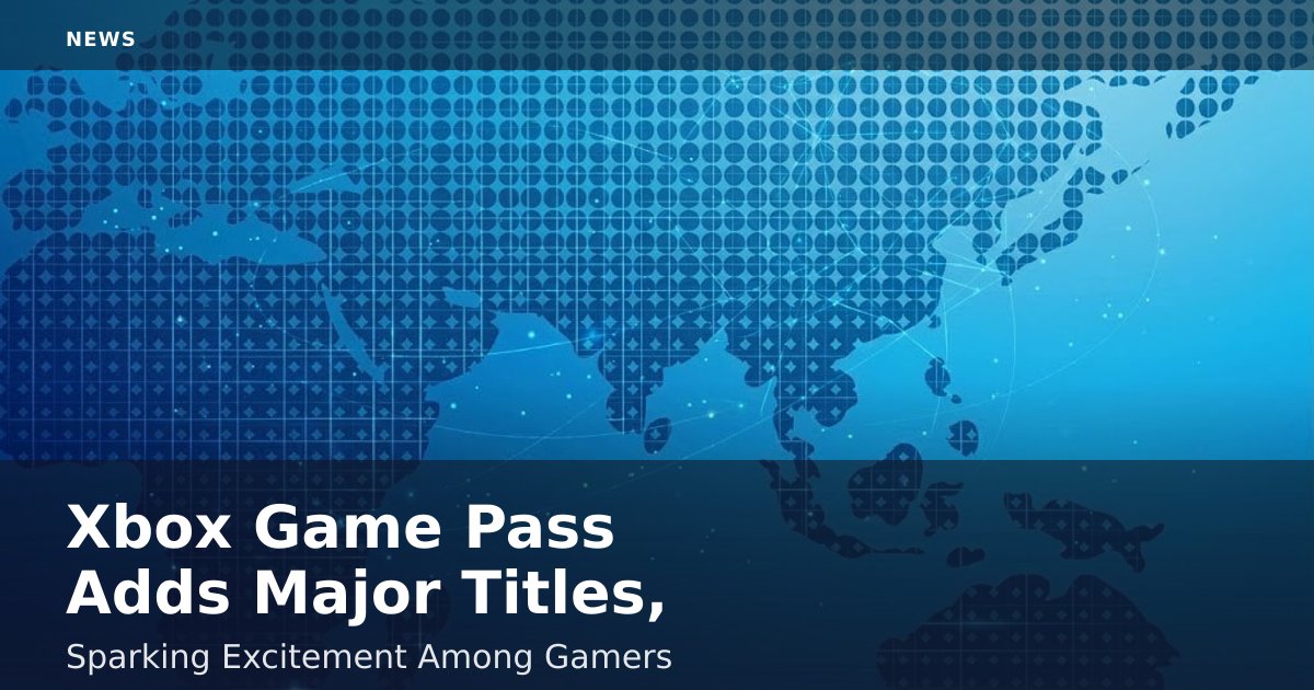 Xbox Game Pass Adds Major Titles, Sparking Excitement Among Gamers