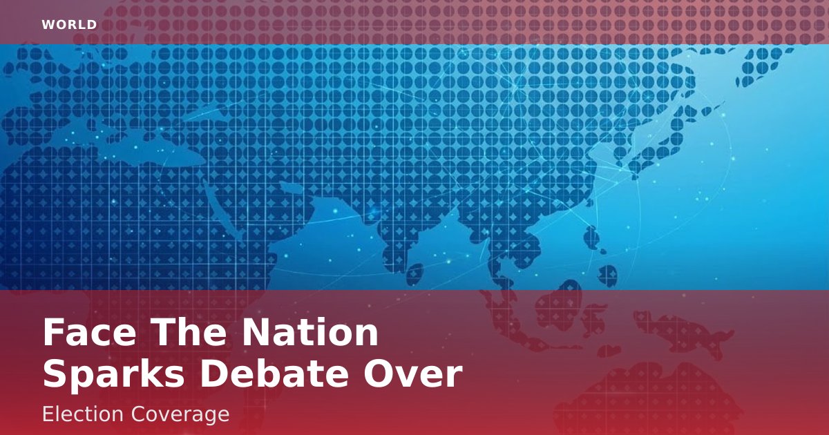 "Face The Nation" Sparks Debate Over Election Coverage
