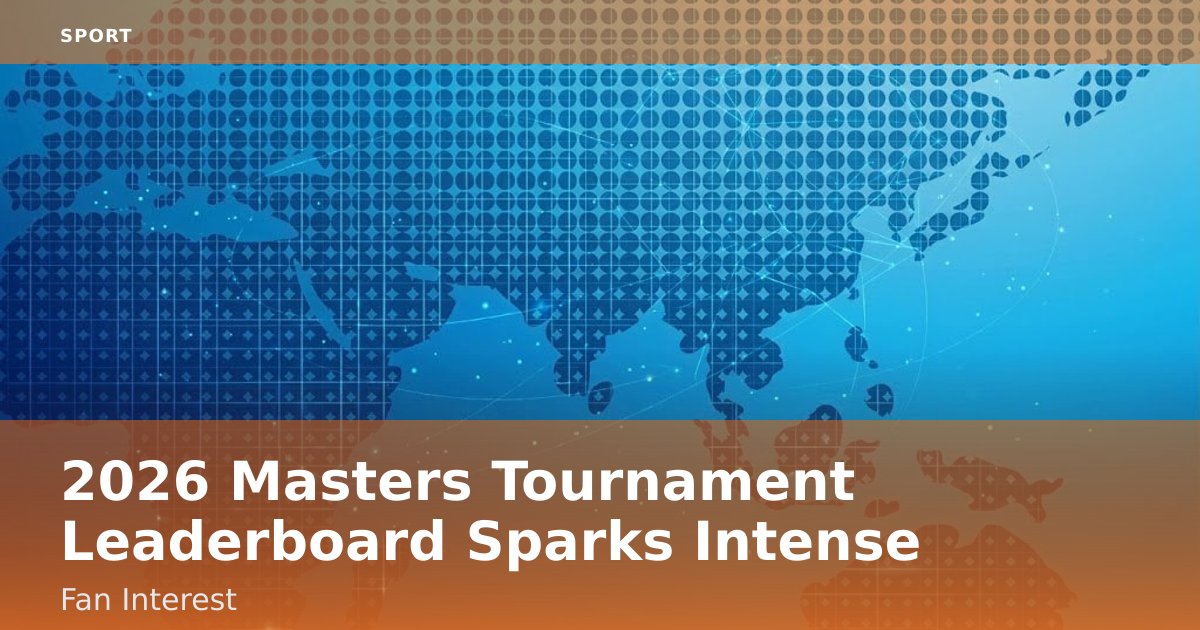 2026 Masters Tournament Leaderboard Sparks Intense Fan Interest