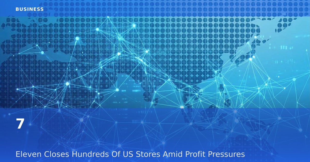 7-Eleven Closes Hundreds Of US Stores Amid Profit Pressures