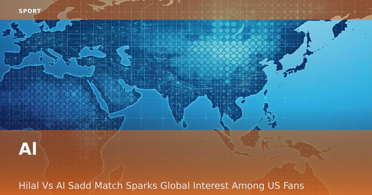 Al-Hilal Vs Al Sadd Match Sparks Global Interest Among US Fans