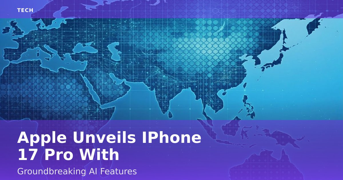 Apple Unveils IPhone 17 Pro With Groundbreaking AI Features