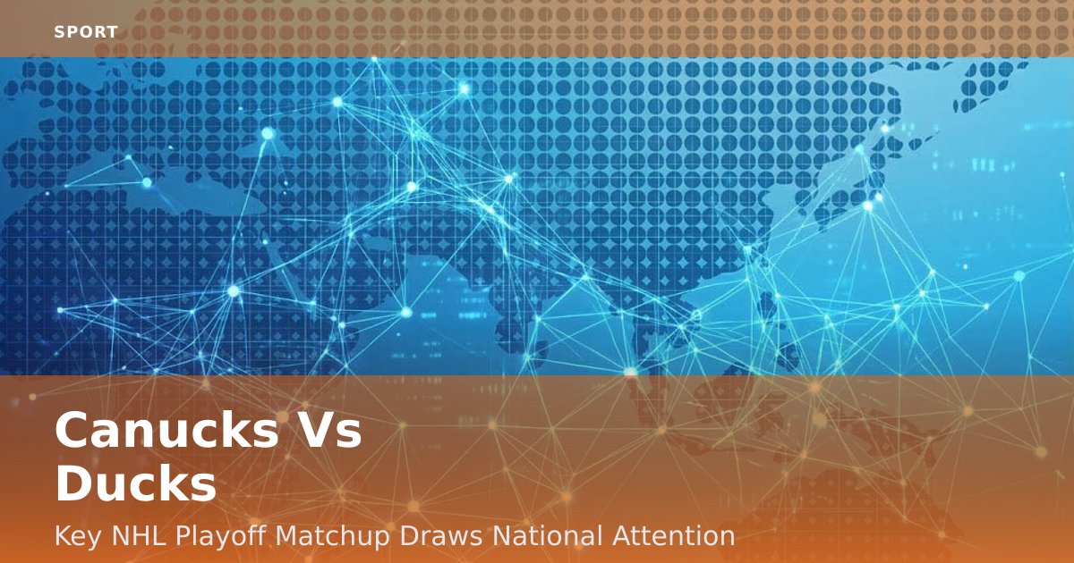 Canucks Vs Ducks: Key NHL Playoff Matchup Draws National Attention