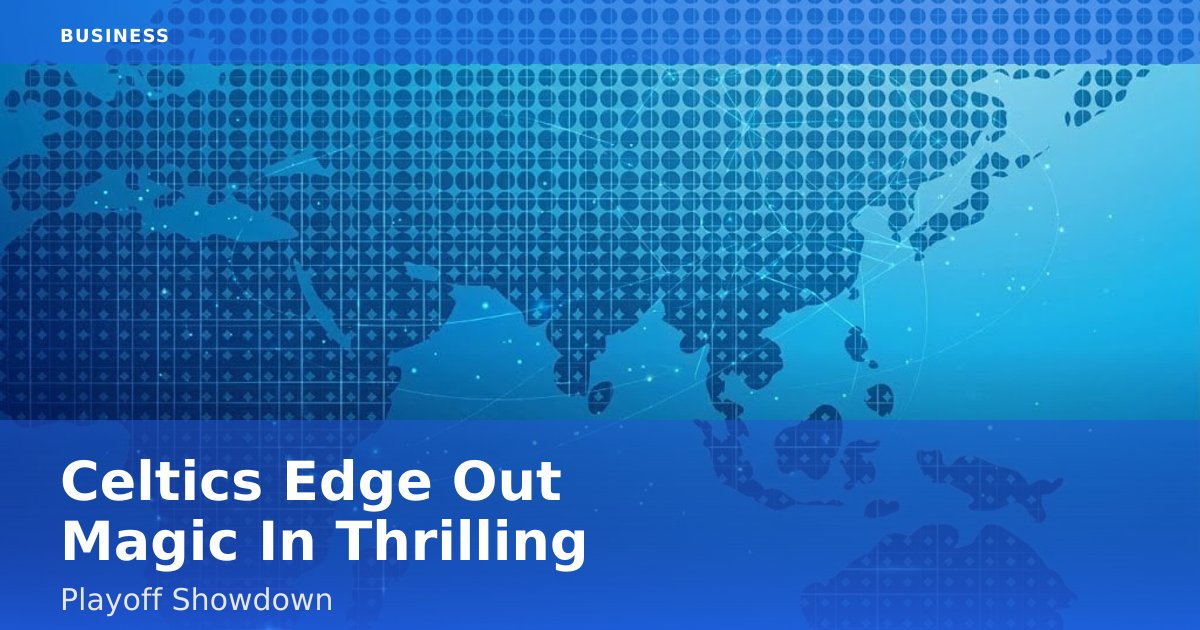 Celtics Edge Out Magic In Thrilling Playoff Showdown