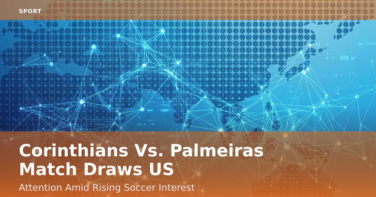 Corinthians Vs. Palmeiras Match Draws US Attention Amid Rising Soccer Interest