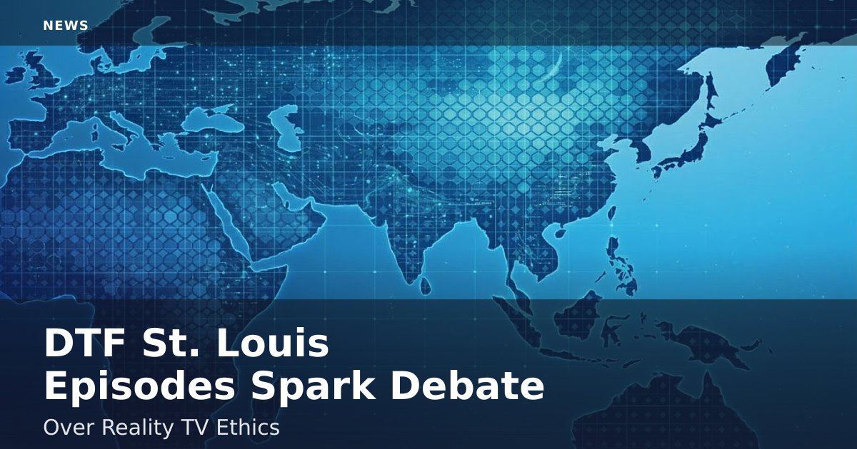 DTF St. Louis Episodes Spark Debate Over Reality TV Ethics