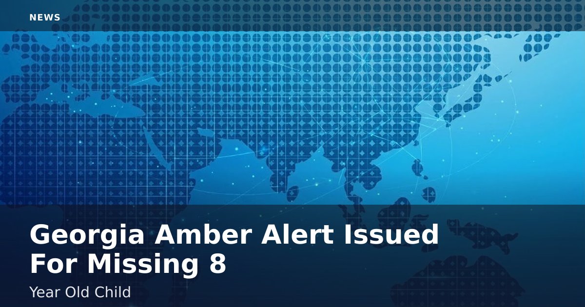 Georgia Amber Alert Issued For Missing 8-Year-Old Child