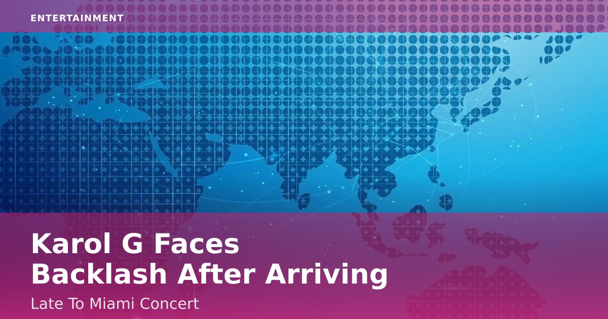 Karol G Faces Backlash After Arriving Late To Miami Concert