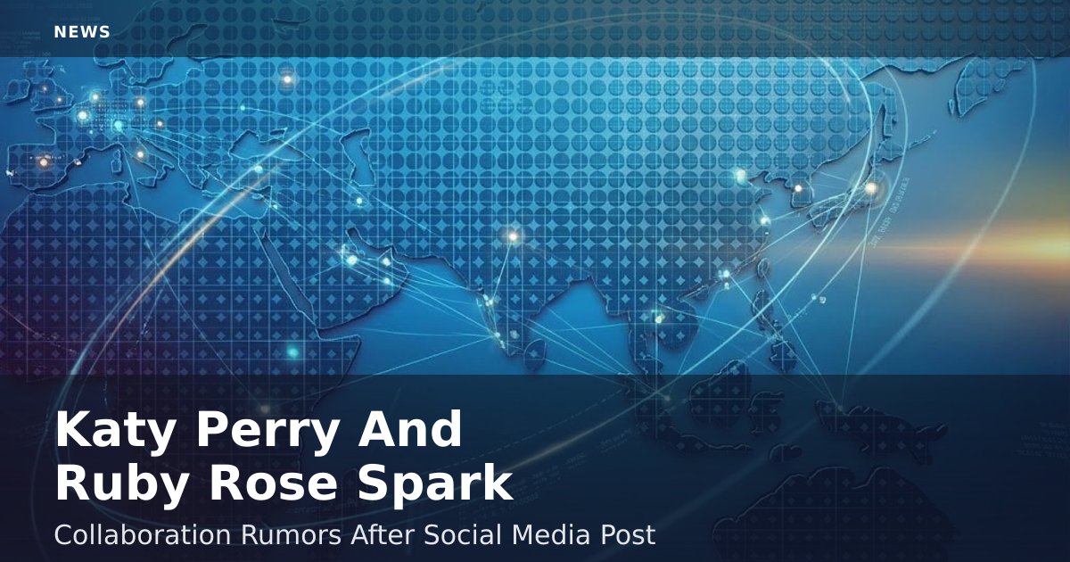 Katy Perry And Ruby Rose Spark Collaboration Rumors After Social Media Post