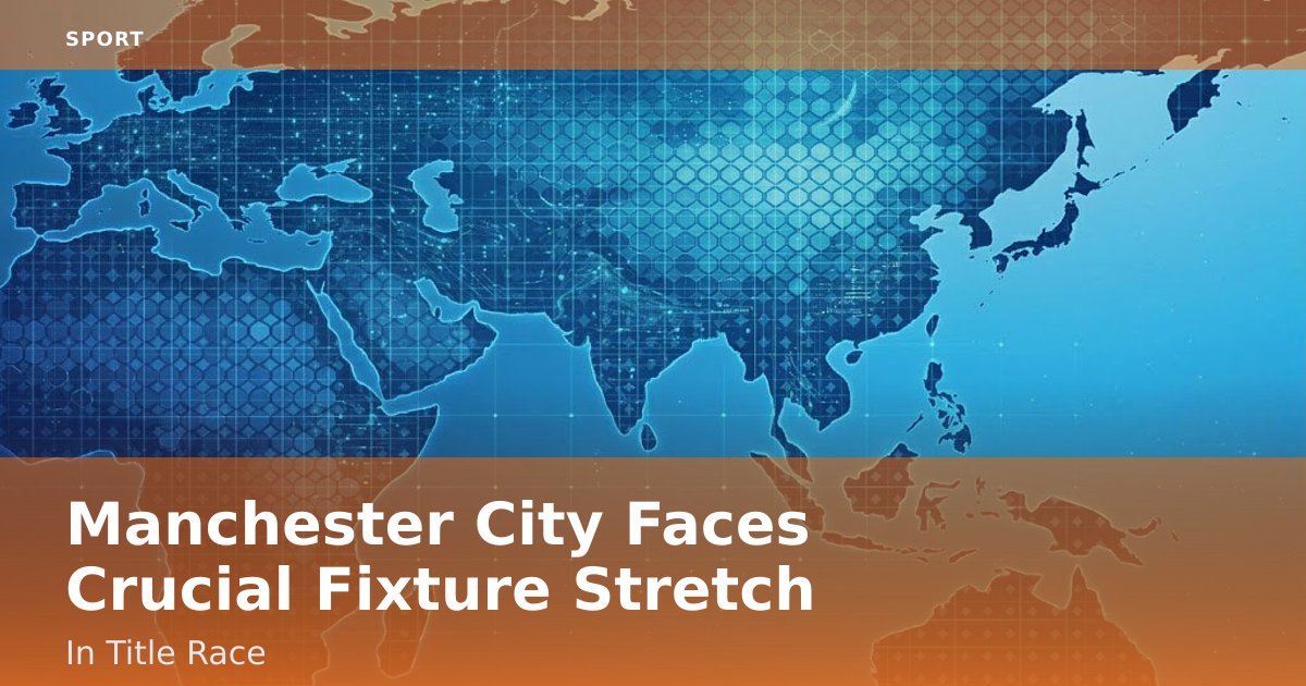 Manchester City Faces Crucial Fixture Stretch In Title Race