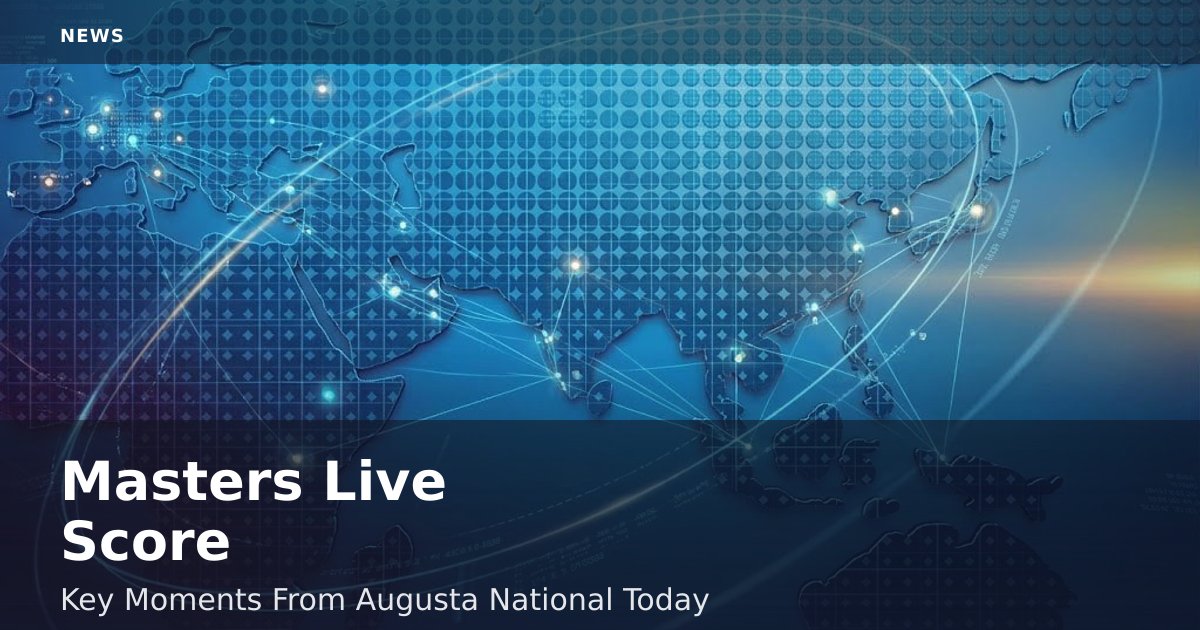 Masters Live Score: Key Moments From Augusta National Today