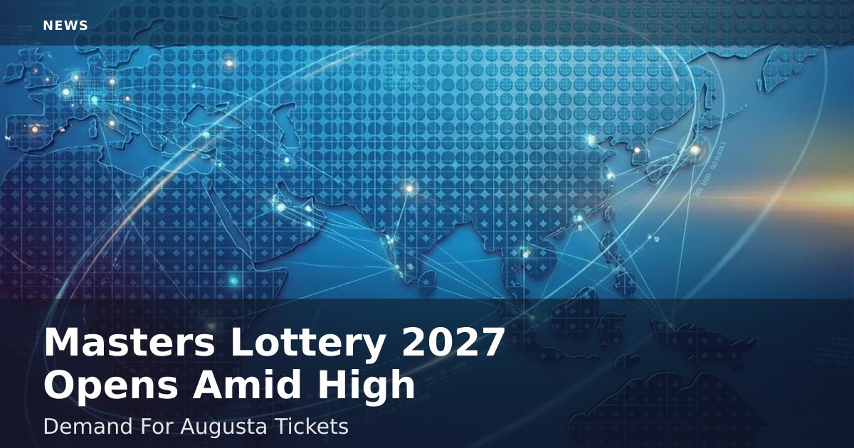 Masters Lottery 2027 Opens Amid High Demand For Augusta Tickets