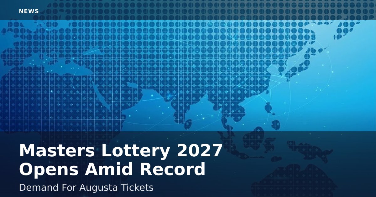 Masters Lottery 2027 Opens Amid Record Demand For Augusta Tickets